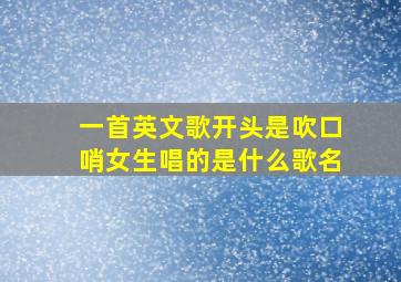 一首英文歌开头是吹口哨女生唱的是什么歌名