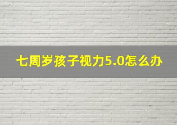 七周岁孩子视力5.0怎么办