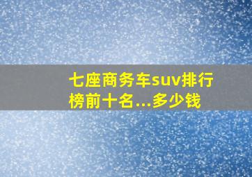 七座商务车suv排行榜前十名...多少钱