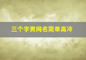 三个字男网名简单高冷