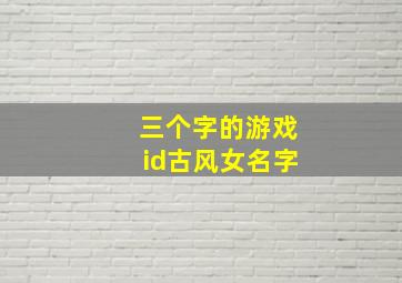 三个字的游戏id古风女名字