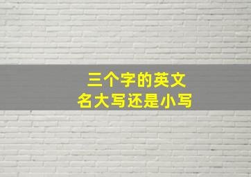 三个字的英文名大写还是小写