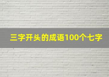 三字开头的成语100个七字