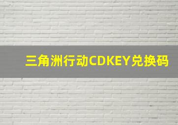 三角洲行动CDKEY兑换码