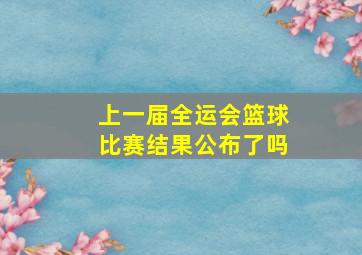 上一届全运会篮球比赛结果公布了吗