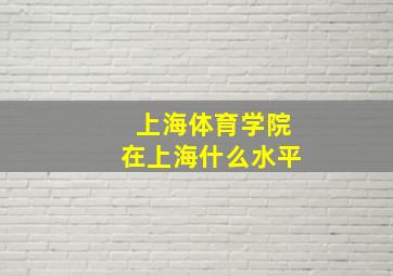 上海体育学院在上海什么水平