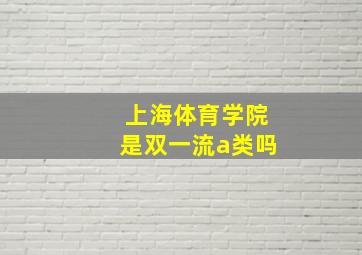 上海体育学院是双一流a类吗