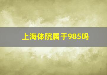 上海体院属于985吗