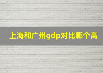 上海和广州gdp对比哪个高