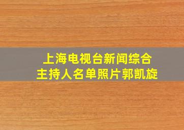 上海电视台新闻综合主持人名单照片郭凯旋