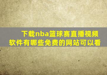 下载nba篮球赛直播视频软件有哪些免费的网站可以看