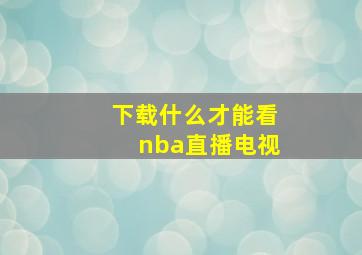 下载什么才能看nba直播电视