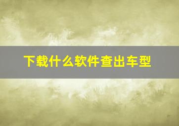 下载什么软件查出车型