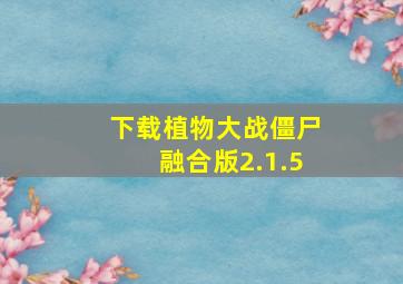 下载植物大战僵尸融合版2.1.5