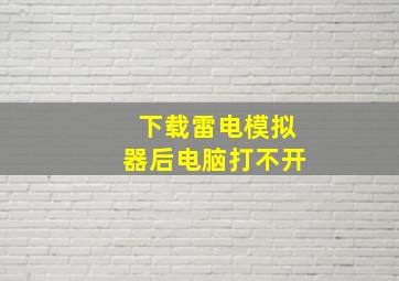 下载雷电模拟器后电脑打不开