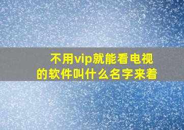 不用vip就能看电视的软件叫什么名字来着