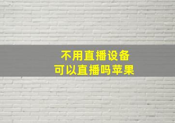 不用直播设备可以直播吗苹果