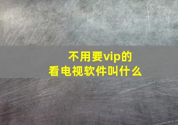 不用要vip的看电视软件叫什么