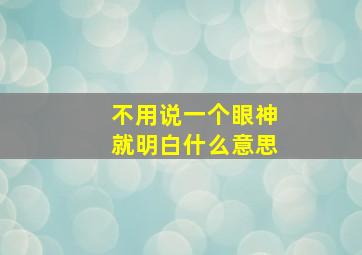 不用说一个眼神就明白什么意思