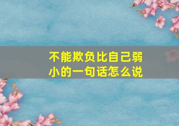 不能欺负比自己弱小的一句话怎么说