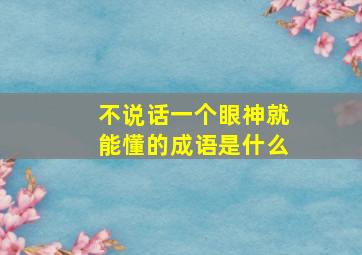 不说话一个眼神就能懂的成语是什么