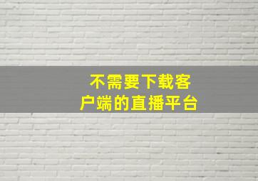 不需要下载客户端的直播平台