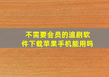 不需要会员的追剧软件下载苹果手机能用吗