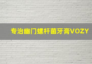 专治幽门螺杆菌牙膏VOZY