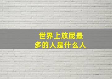 世界上放屁最多的人是什么人