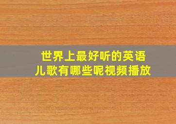 世界上最好听的英语儿歌有哪些呢视频播放