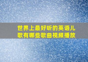 世界上最好听的英语儿歌有哪些歌曲视频播放