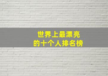 世界上最漂亮的十个人排名榜