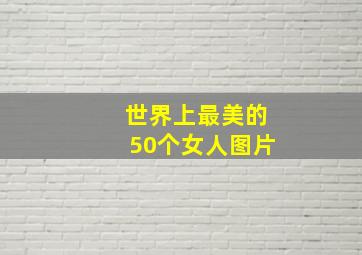 世界上最美的50个女人图片