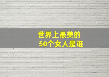 世界上最美的50个女人是谁