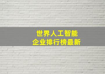 世界人工智能企业排行榜最新