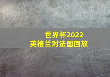 世界杯2022英格兰对法国回放