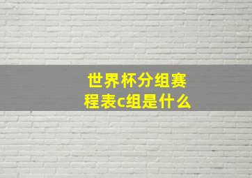 世界杯分组赛程表c组是什么