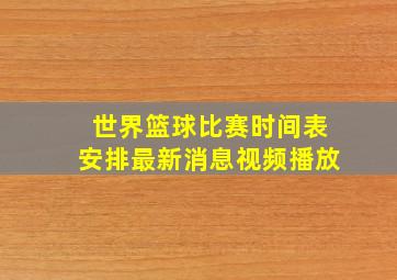 世界篮球比赛时间表安排最新消息视频播放