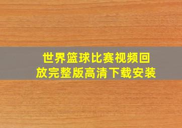 世界篮球比赛视频回放完整版高清下载安装