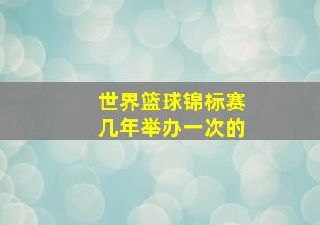 世界篮球锦标赛几年举办一次的