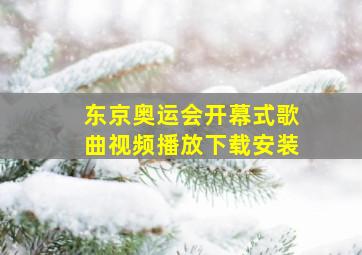 东京奥运会开幕式歌曲视频播放下载安装