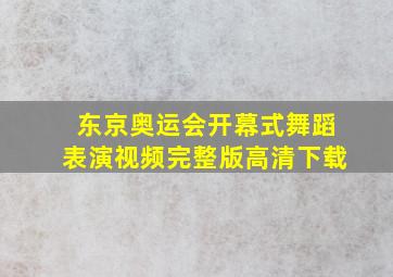 东京奥运会开幕式舞蹈表演视频完整版高清下载