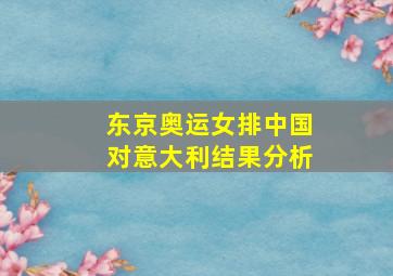 东京奥运女排中国对意大利结果分析