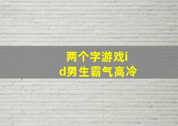 两个字游戏id男生霸气高冷