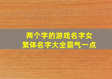 两个字的游戏名字女繁体名字大全霸气一点