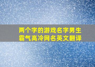 两个字的游戏名字男生霸气高冷网名英文翻译