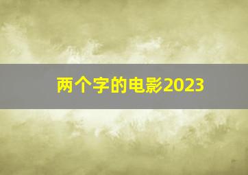 两个字的电影2023