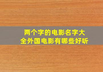 两个字的电影名字大全外国电影有哪些好听