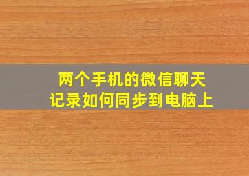 两个手机的微信聊天记录如何同步到电脑上