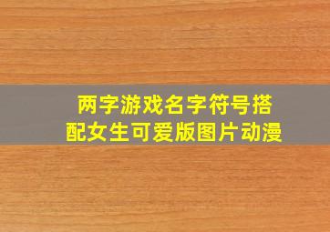 两字游戏名字符号搭配女生可爱版图片动漫